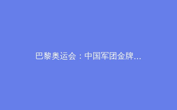 巴黎奥运会：中国军团金牌榜第二背后的辉煌与隐忧 - 4